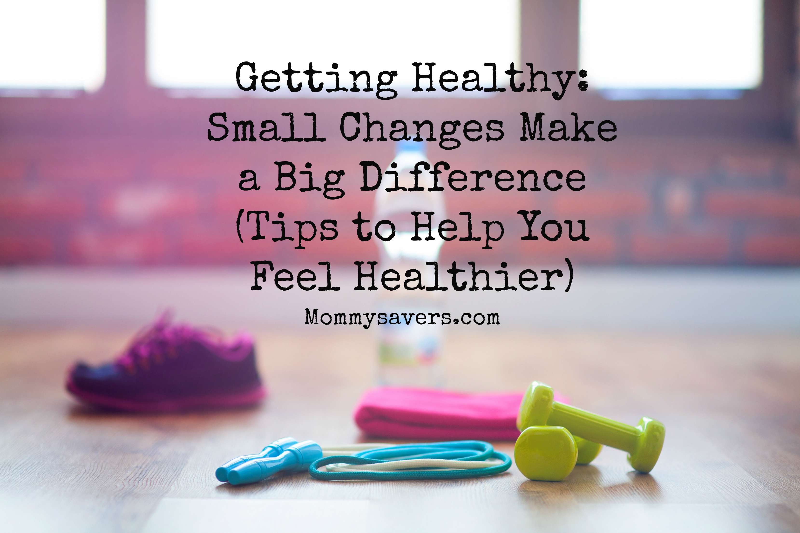 Getting Healthy Small Changes Make a Big Difference (Tips to Help You