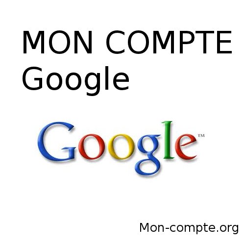 GOOGLE MON COMPTE Accès à mon compte Google / Gmail en France