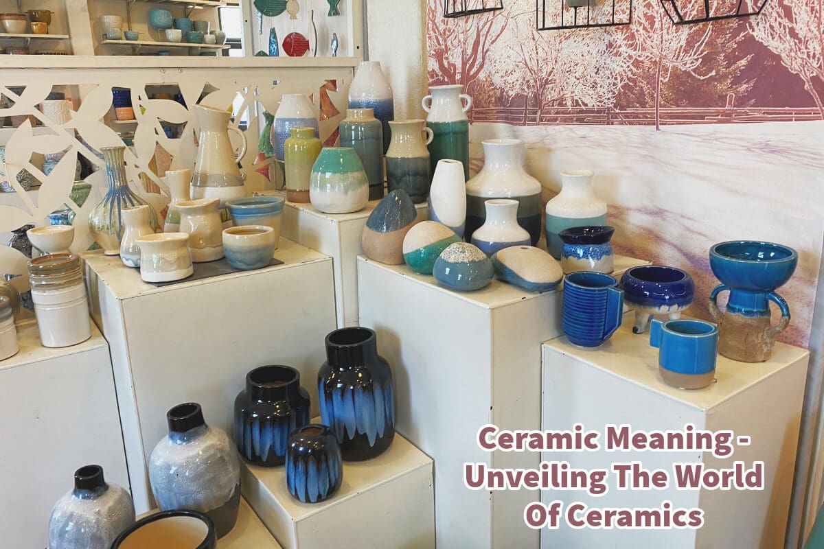 Ceramic Meaning Unveiling The World Of Ceramics Mondoro