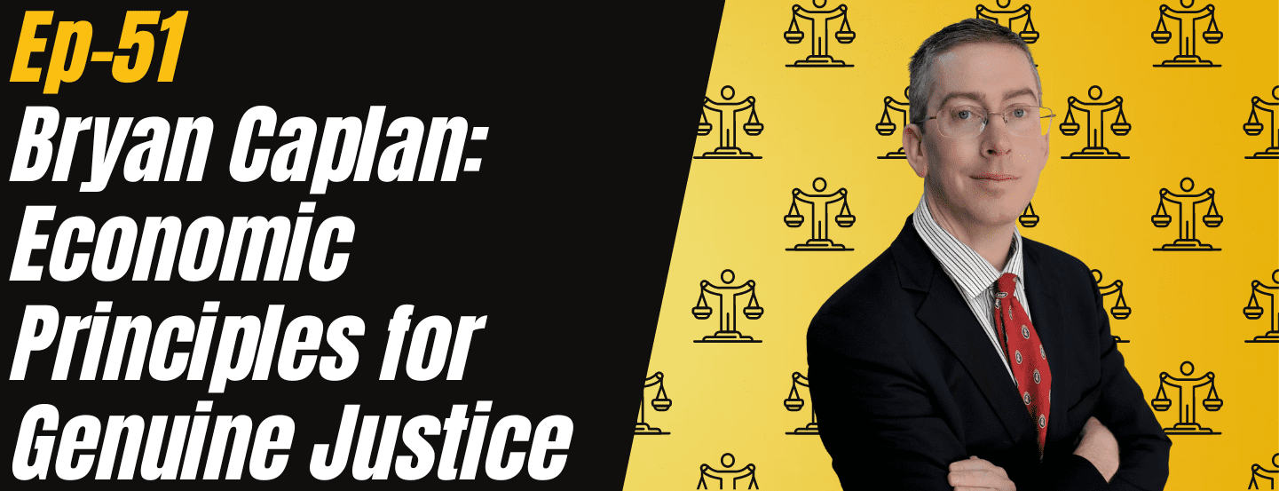 Ep 51 Bryan Caplan Economic Principles for Genuine Justice
