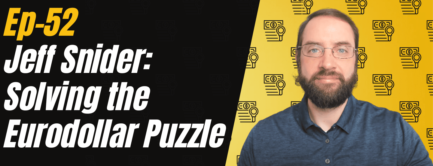 Ep 52 Jeff Snider Solving the Eurodollar Puzzle Metals