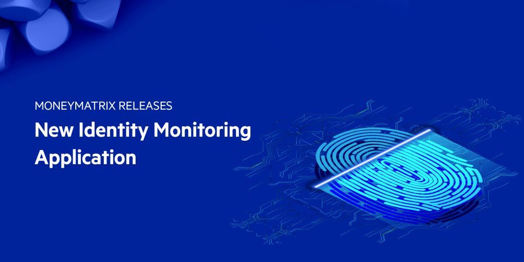 MoneyMatrix releases new Identity Monitoring Application MoneyMatrix