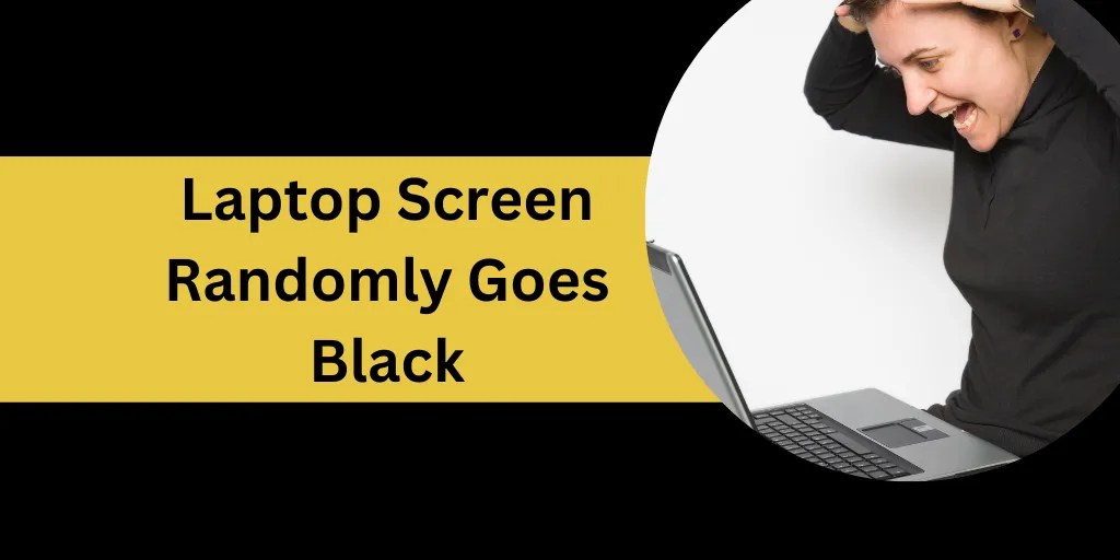 The laptop Screen Randomly Goes Black? What To Do In 2023