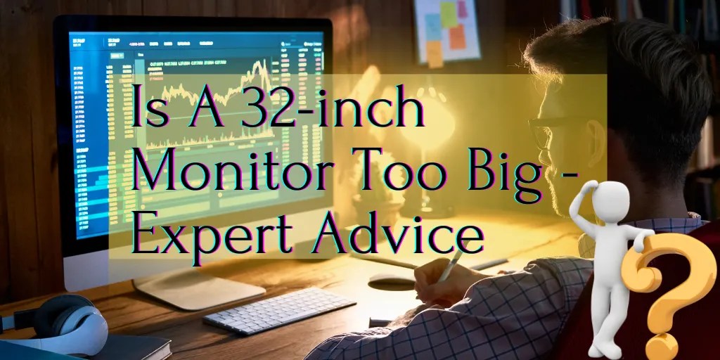 Is A 32inch Monitor Too Big? Expert Advice 2023