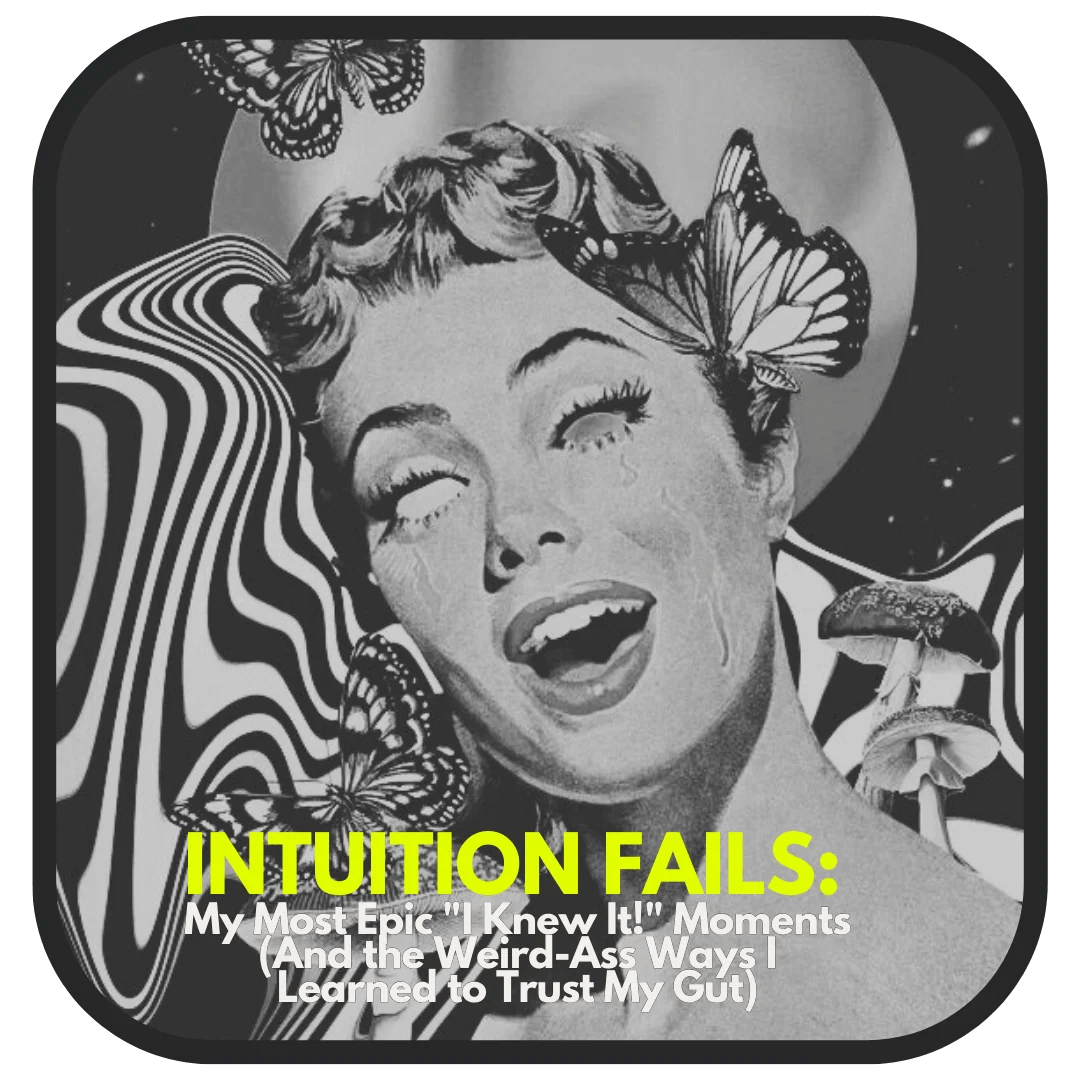 Intuition Fails My Most Epic "I Knew It!" Moments (And the WeirdAss