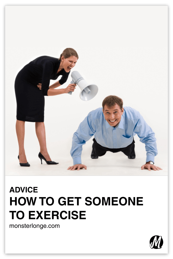 How To Get Someone To Exercise Monster Longe