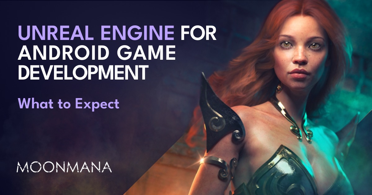 Choosing Unreal Engine for Android Game Development | Moonmana