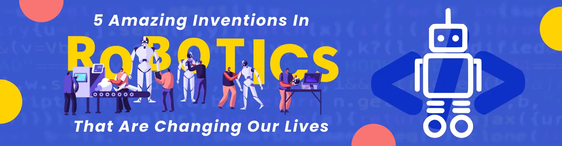 Top 5 Amazing Inventions in Robotics That Are Changing Our Lives