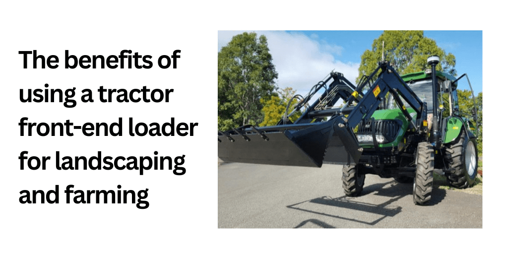 The benefits of using a tractor front end loader for landscaping and