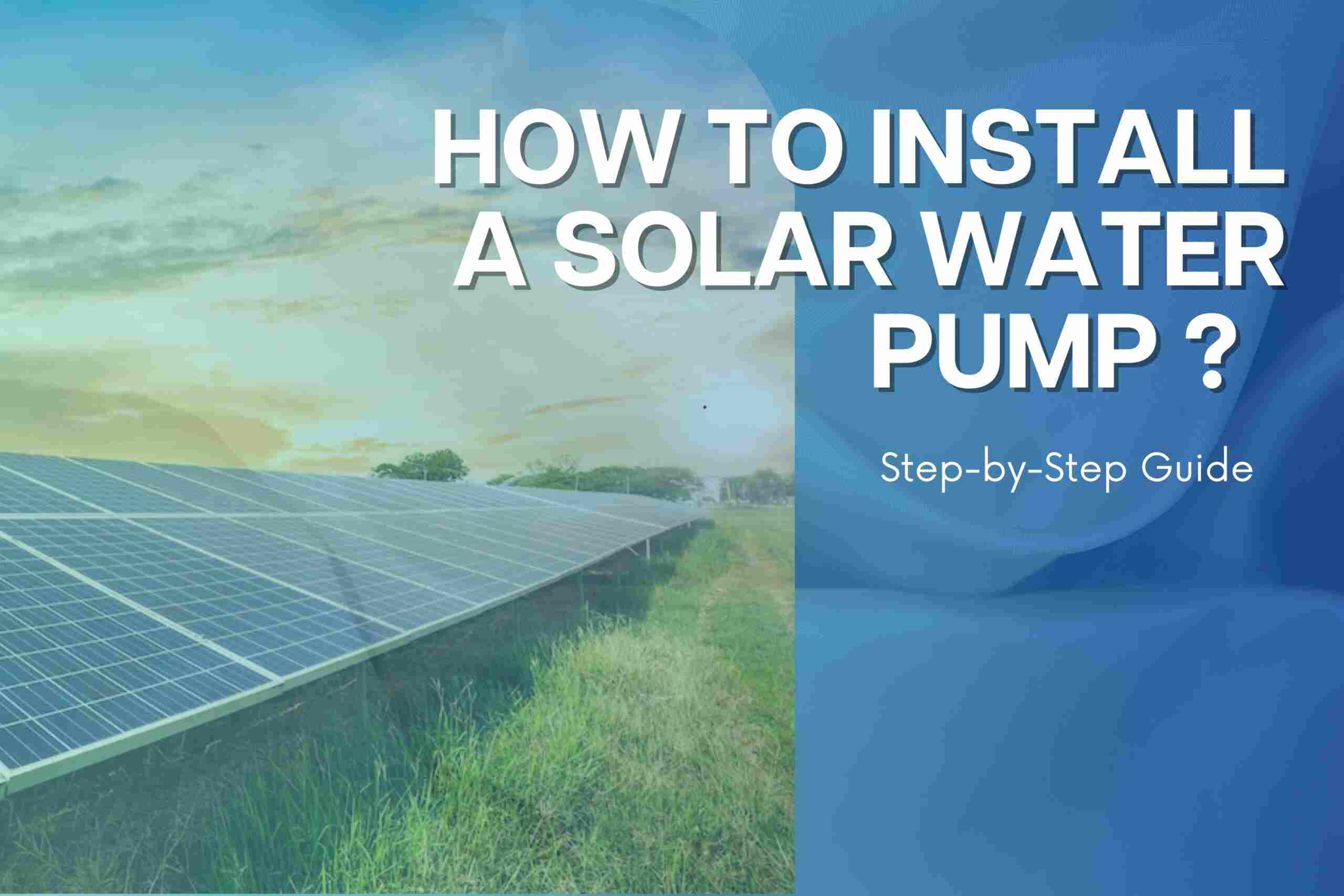 5+ Simple Steps to Install A Solar Water Pump (For Beginners)