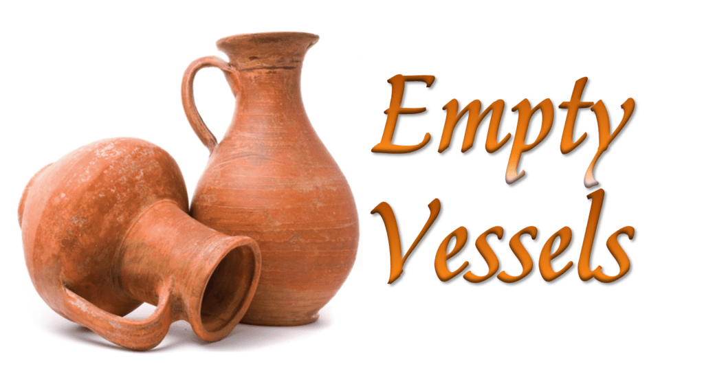 Empty Vessels More than Useless