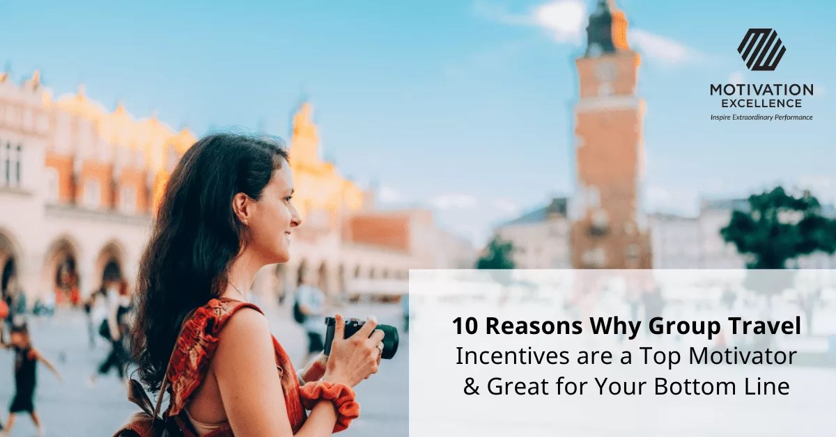 10 Reasons Why Group Travel Incentives are a Top Motivator & Great for