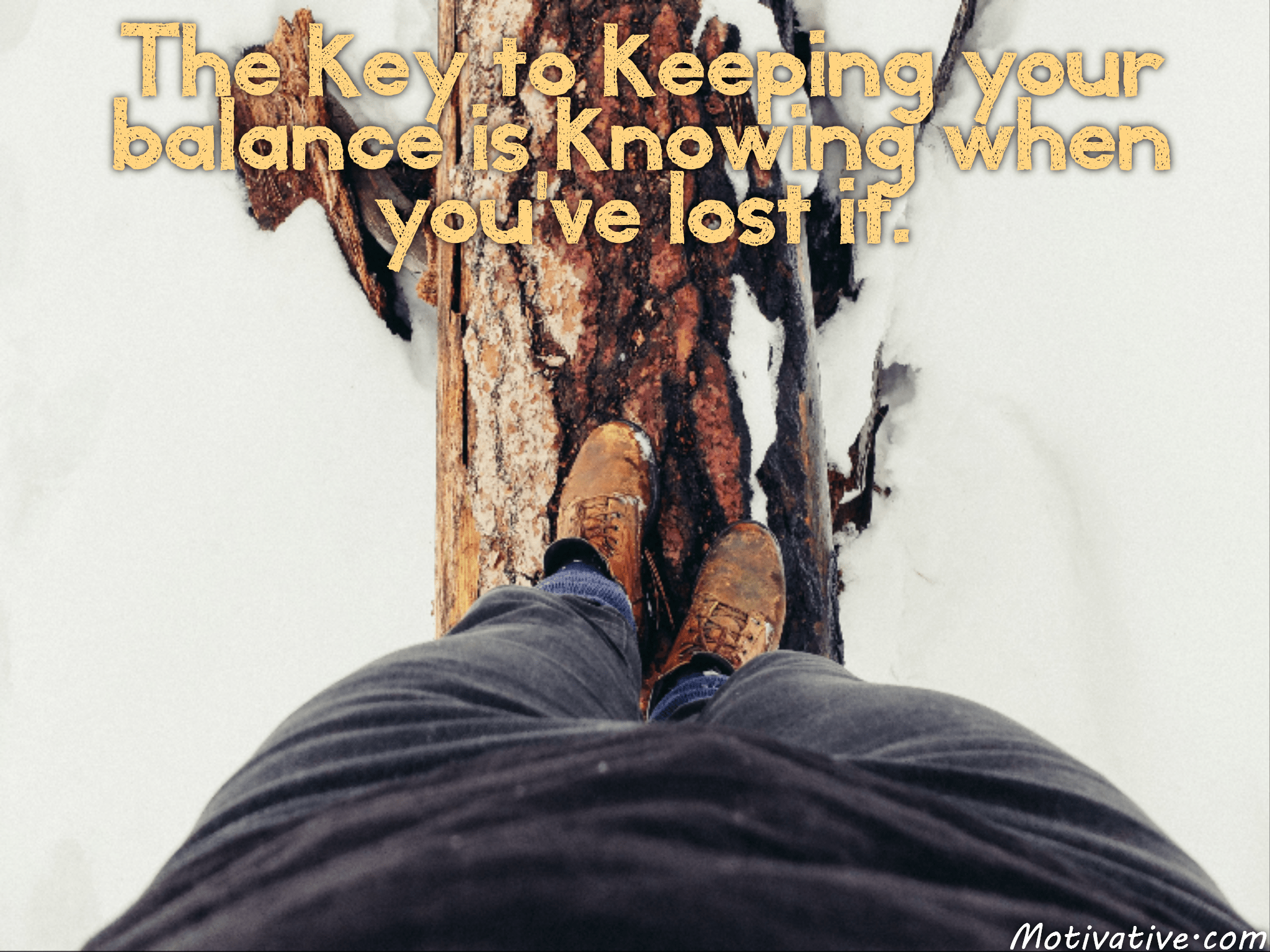 The key to keeping your balance is knowing when you've lost it