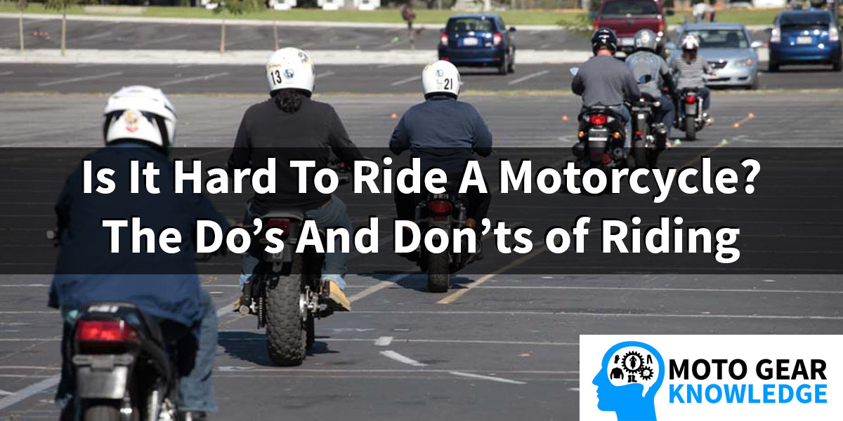 Is It Hard To Ride A Motorcycle? Do's And Don'ts Moto Gear Knowledge