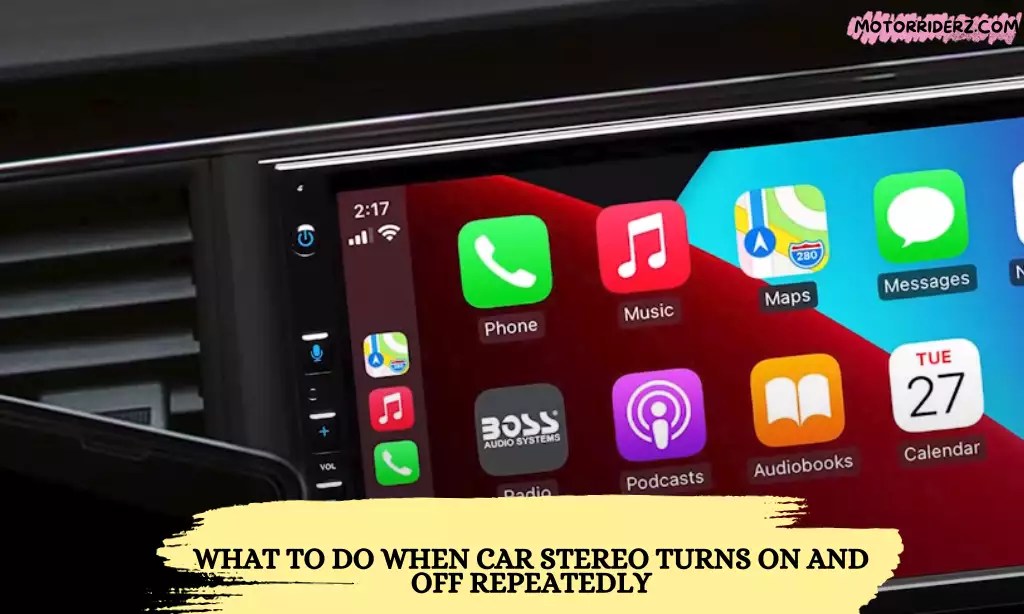 What To Do When Car Stereo Turns On And Off Repeatedly? (Problem Solved)