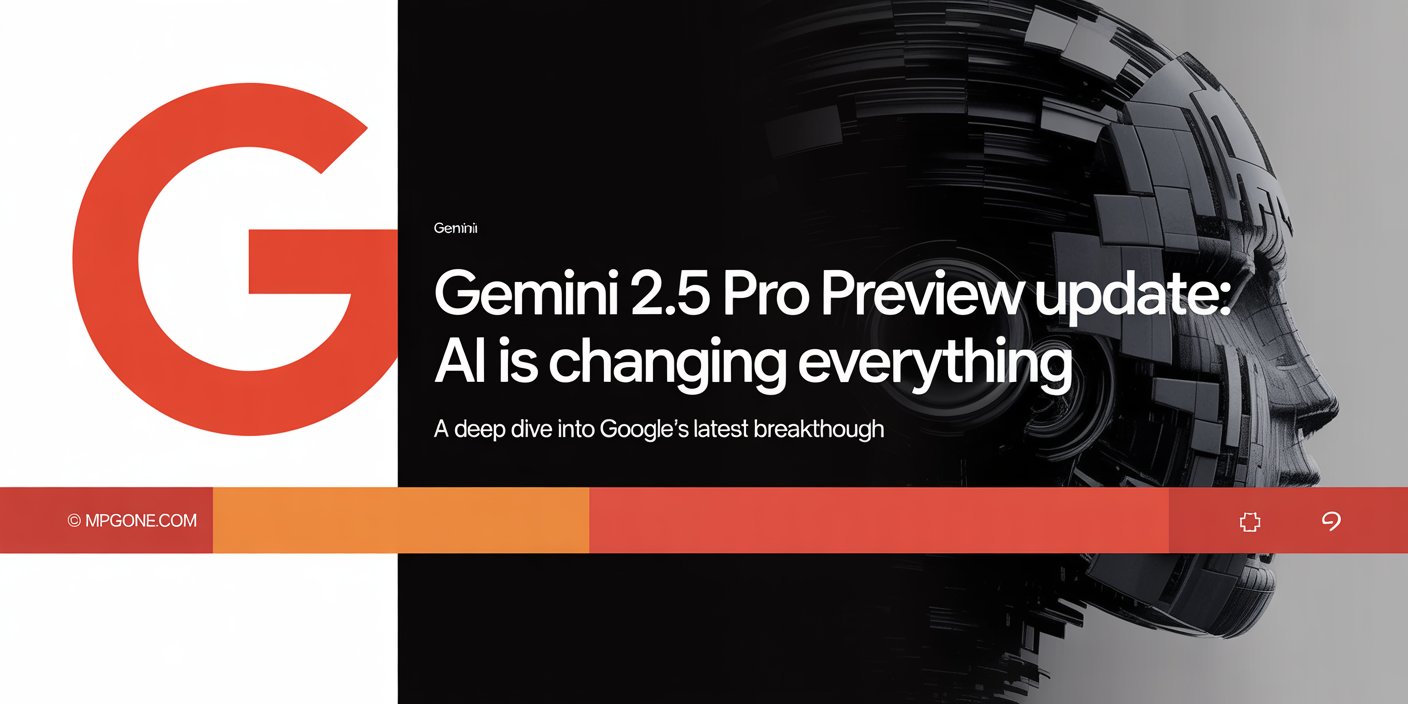 Gemini 2.5 Pro Preview Update AI is changing everything MPG ONE(04)