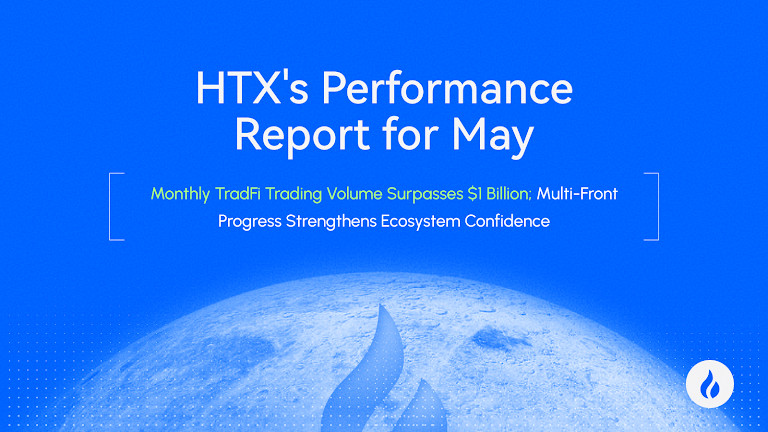 HTX Releases May Performance Report: TradFi Monthly Trading Volume Surpasses  Billion, While Multi-Front Progress Rebuilds Ecosystem Confidence