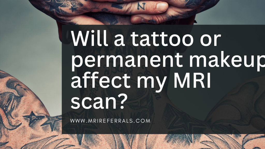 Will a tattoo or permanent makeup affect my MRI scan? MRI Referrals