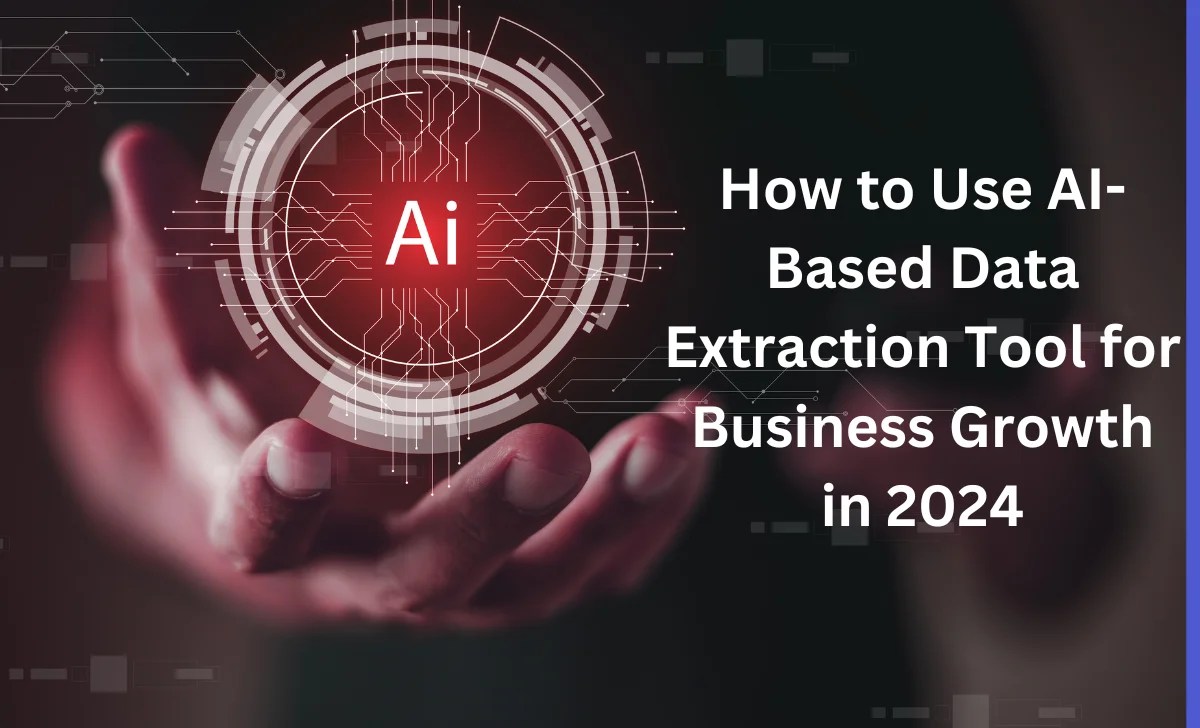 How to Use AI Based Data Extraction Tools for Business Growth