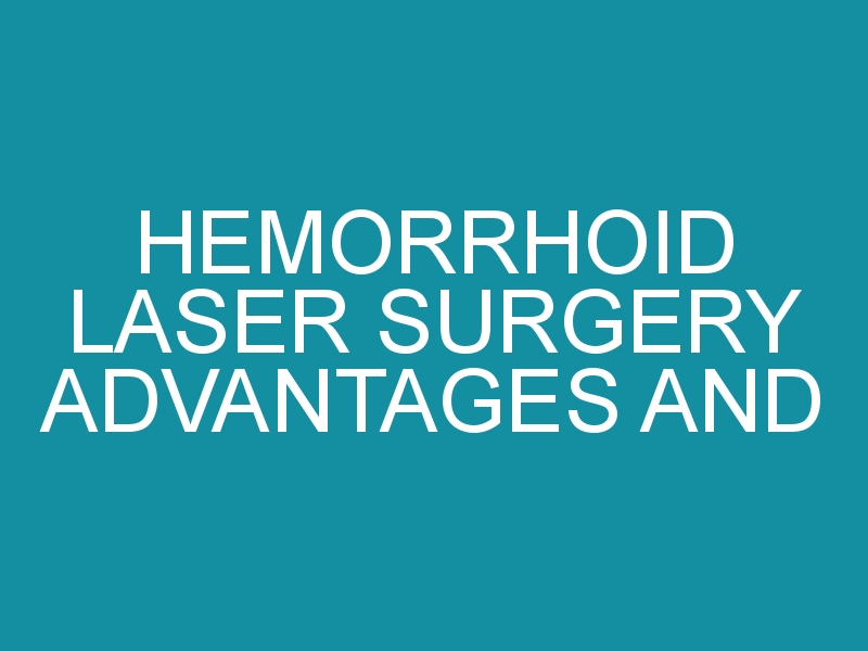 Hemorrhoid Laser Surgery Advantages and Disadvantages MsArogyam