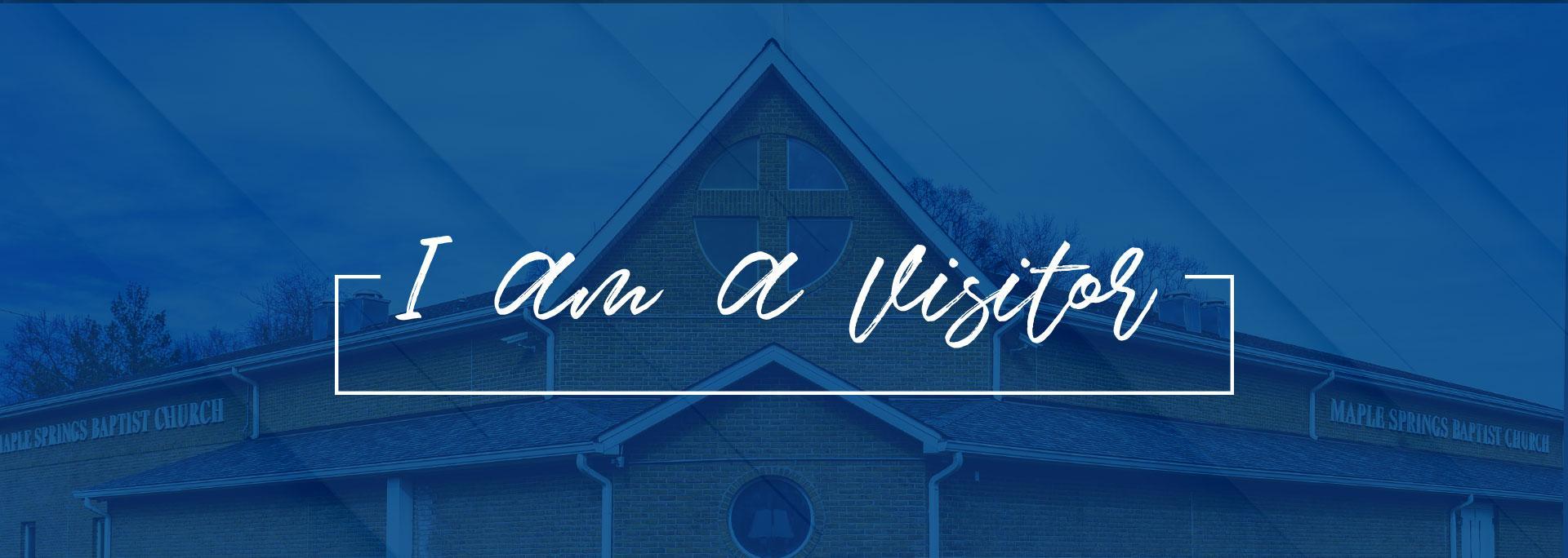 I Am a Visitor Maple Springs Baptist Church