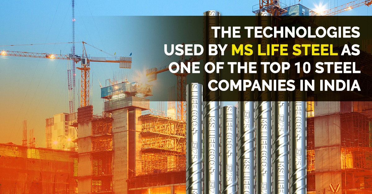 The Technologies Used by MS Life Steel as one of the Top 10 Steel