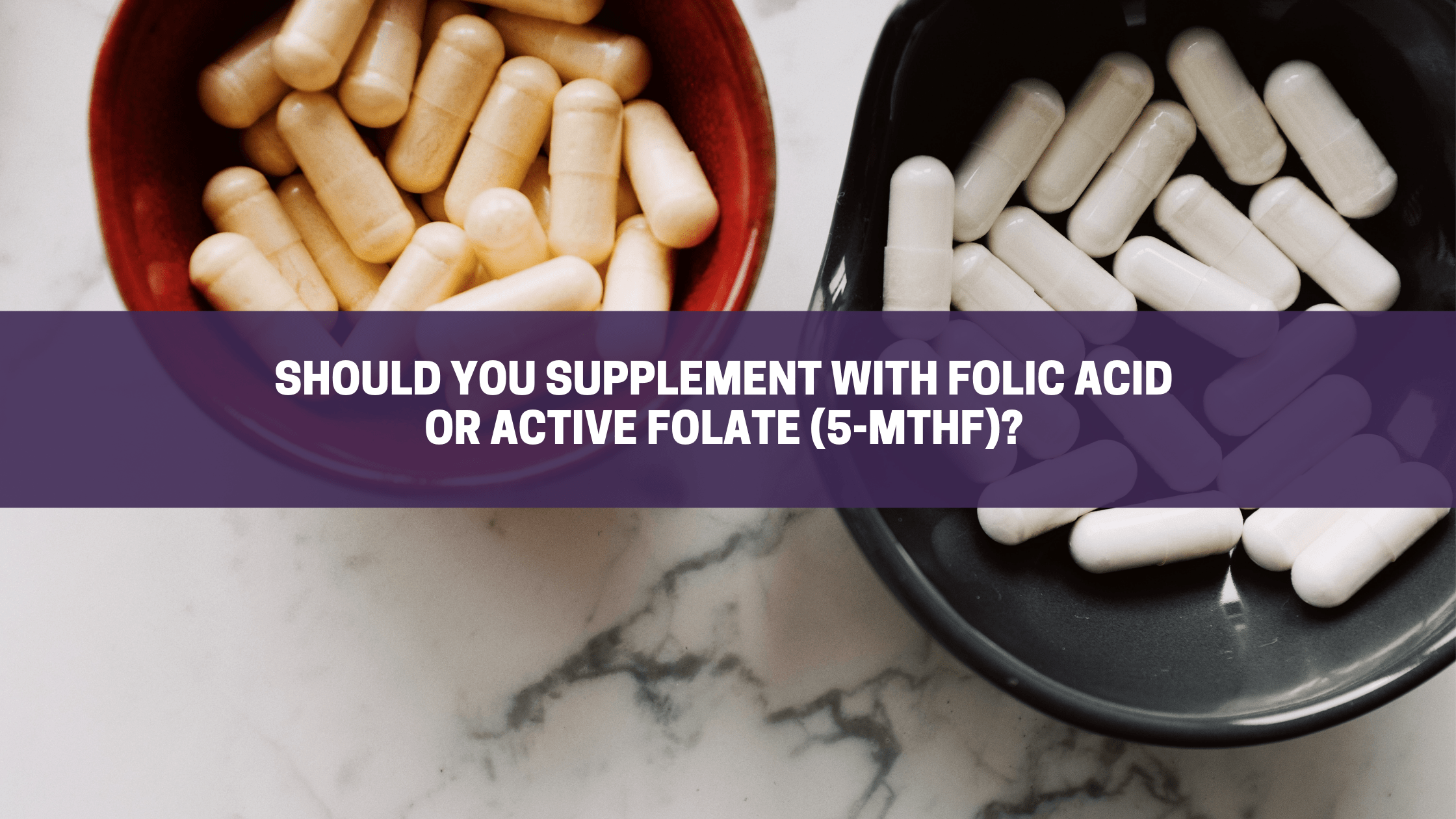 Folic Acid vs 5MTHF in Treating MTHFR Deficiency