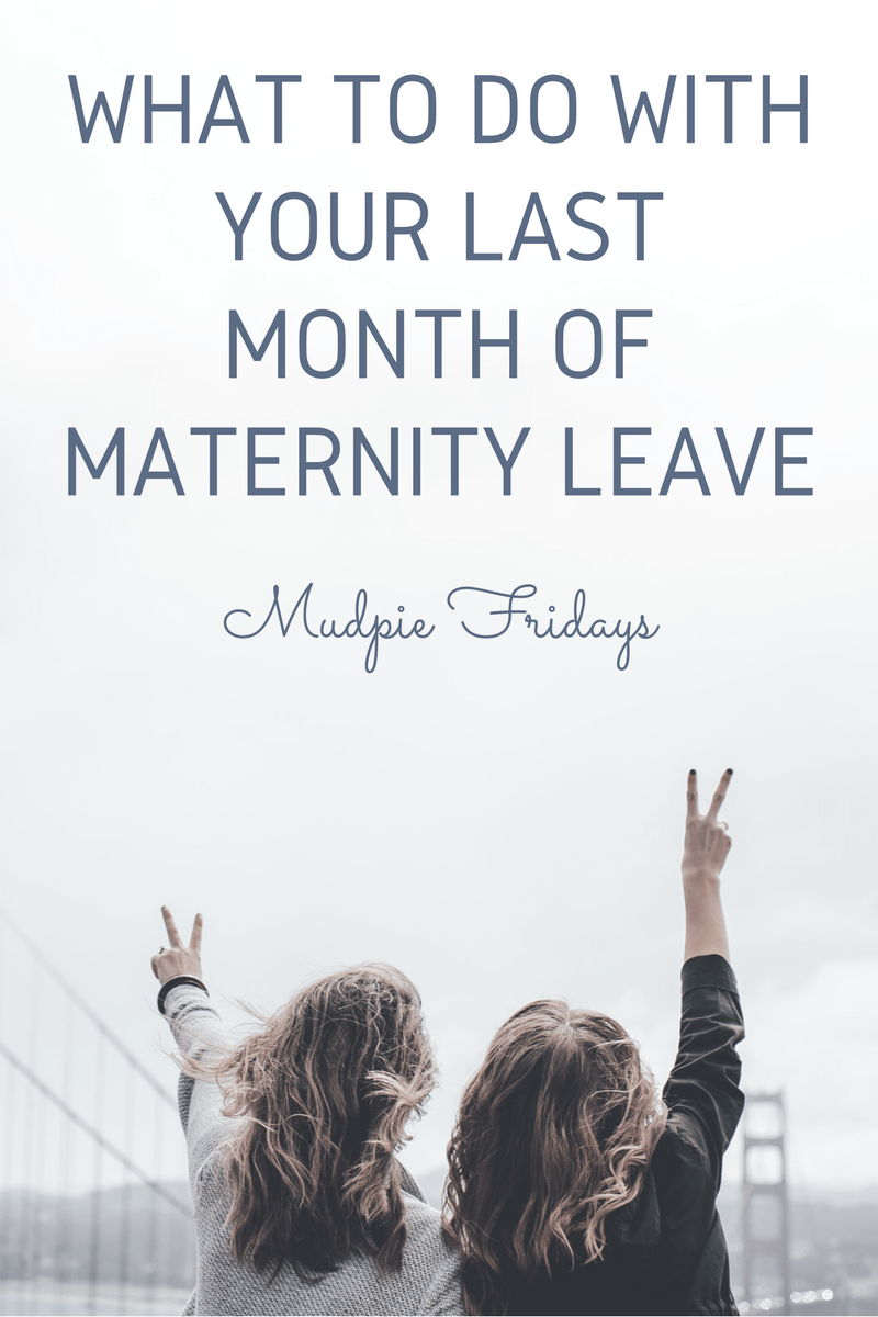 What to do when you only have one month of maternity leave left