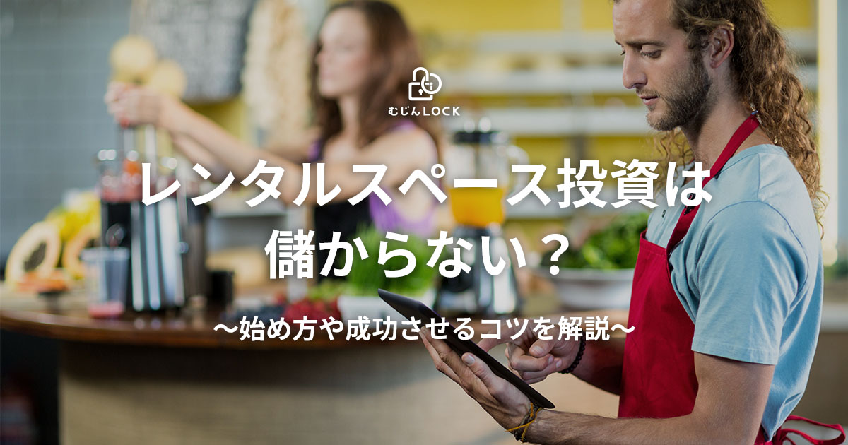 レンタルスペース投資は儲からない？始め方や成功させるコツを解説 むじんLOCK