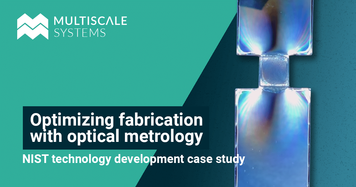 Optimizing fabrication with optical metrology Multiscale Systems