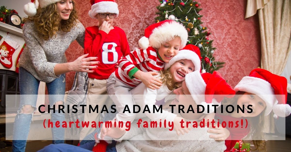 8 Heartwarming Christmas Adam Traditions To Start With Your Family