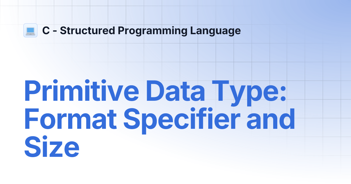 Primitive Data Type Format Specifier and Size C Structured