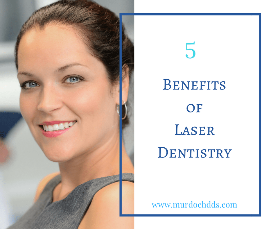 5 Benefits of Laser Dentistry RICHARD A. MURDOCH, DDS