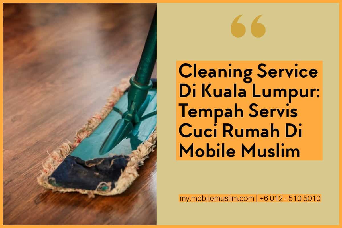 Cleaning Service Di Kuala Lumpur Tempah Servis Cuci Rumah Di Mobile Muslim