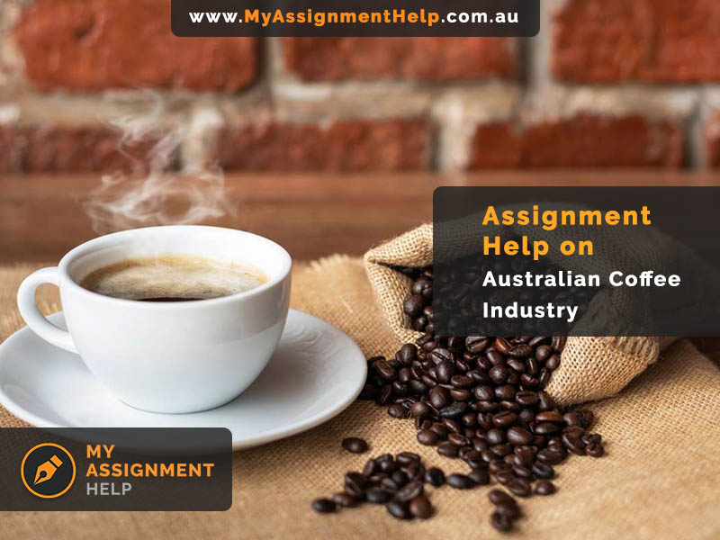 Assignment Help on Australian Coffee Industry PhD Qualified Writers