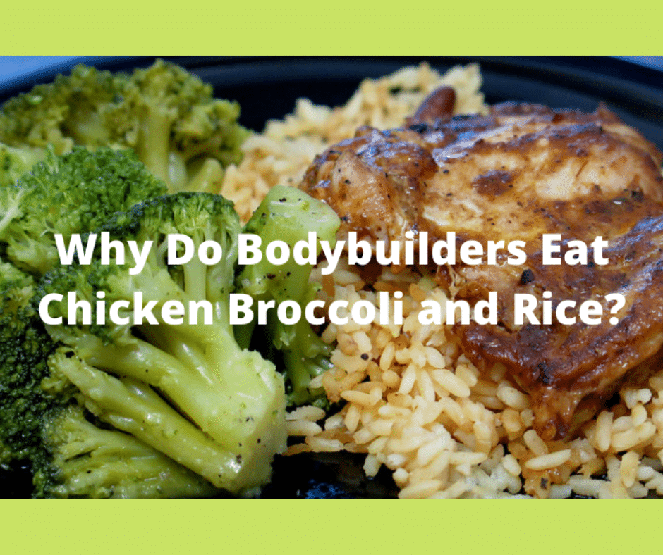 Why Do Bodybuilders Eat Chicken Broccoli and Rice? (4 Things You Should