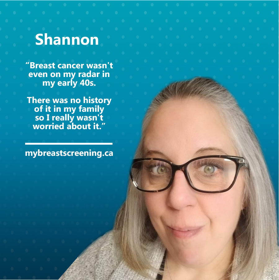 Mammograms in her 40s were not on Shannon’s radar at all; her first mammogram led to a diagnosis