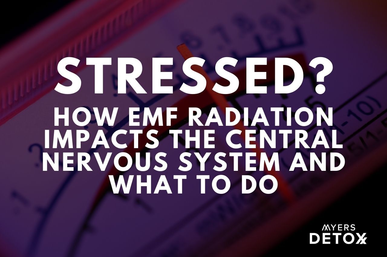 Stressed How Emf Radiation Impacts The Central Nervous System And What