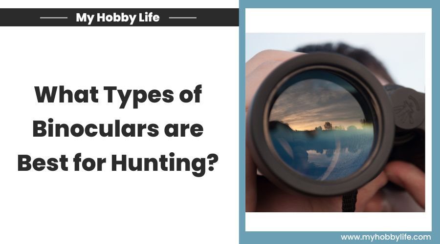 What Types of Binoculars are Best for Hunting? My Hobby Life