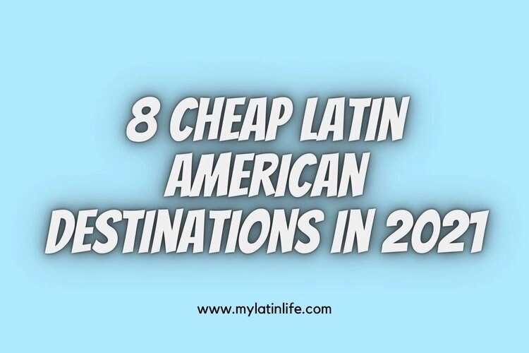 8 Cheap Latin American Destinations for 2022 My Latin Life