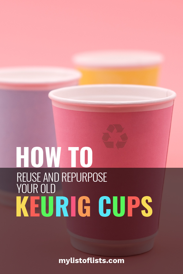 How to Reuse and Repurpose Your Old Keurig Cups My List of Lists