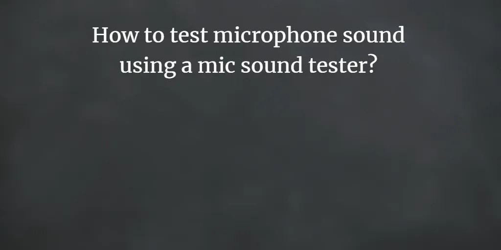Mic Sound Test Quick Microphone Check