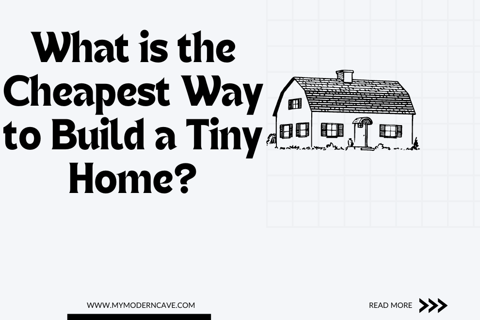What is the Cheapest Way to Build a Tiny Home?