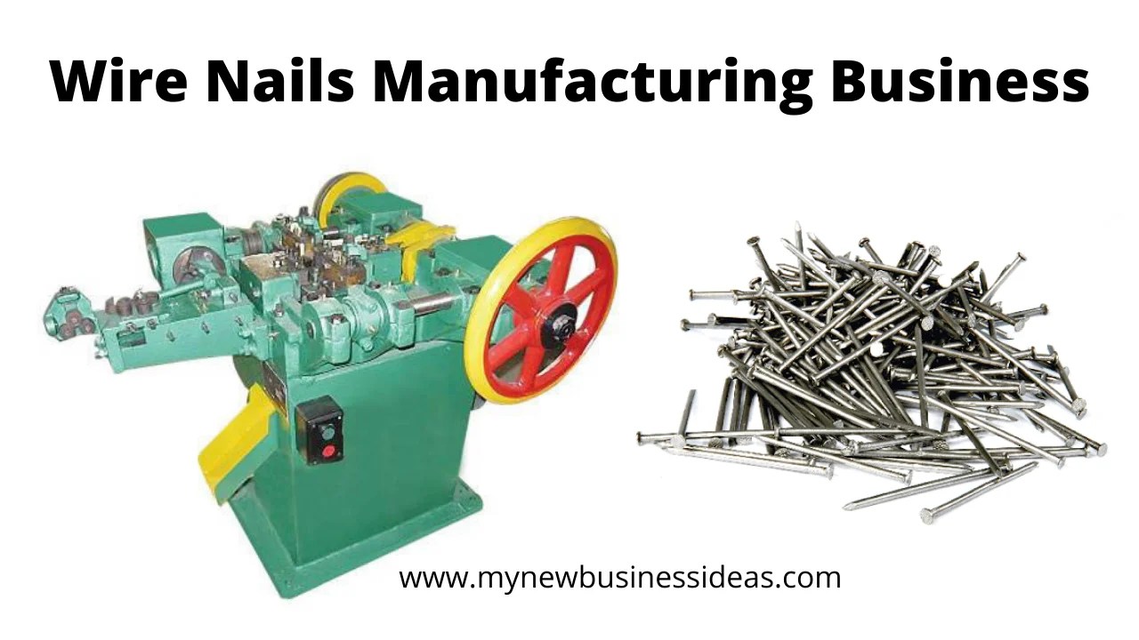 Wire Nail Manufacturing Business How To Start » MYNEWBUSINESSIDEAS