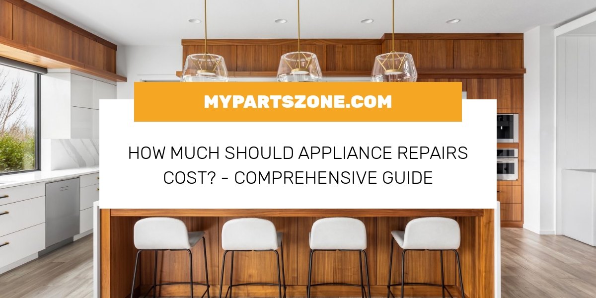 How Much Should Appliance Repairs Cost? Comprehensive Guide
