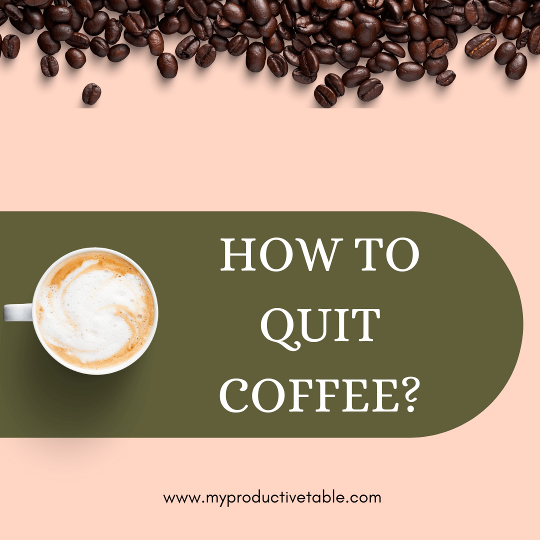 Methods of quitting coffee? My Productive Table