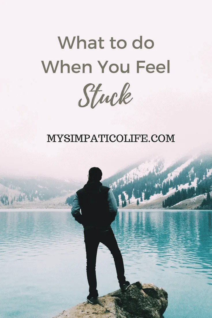 So You're Feeling Stuck? Here's What to Do My Simpatico Life