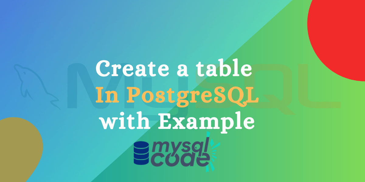 PostgreSQL CREATE TABLE How to Create a Table in PostgreSQL? MySQLCode
