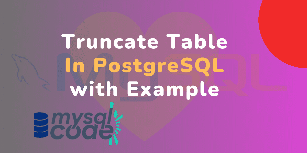 PostgreSQL TRUNCATE TABLE Syntax, Examples & Limitations MySQLCode