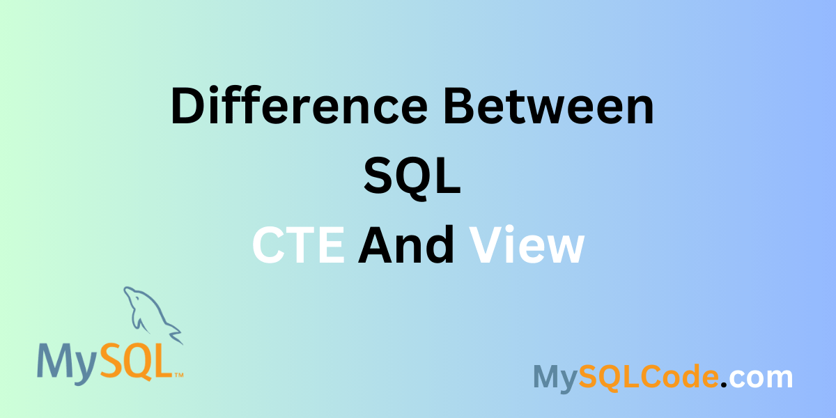 Difference Between CTE and VIEW in SQL MySQLCode